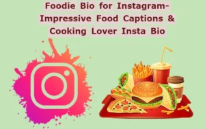 150+ Foodie Bio for Instagram- Impressive Food Captions & Cooking Lover Insta Bio